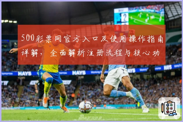 500彩票网官方入口及使用操作指南详解，全面解析注册流程与核心功能亮点
