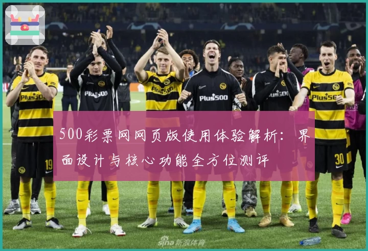 500彩票网网页版使用体验解析：界面设计与核心功能全方位测评